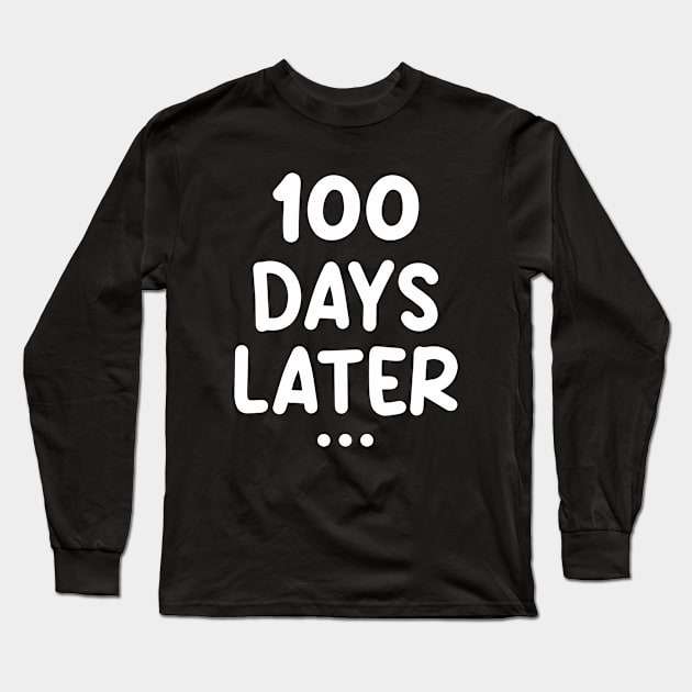 One Hundred Days Later 100th day of school teacher or pupil Long Sleeve T-Shirt by Uniqueify